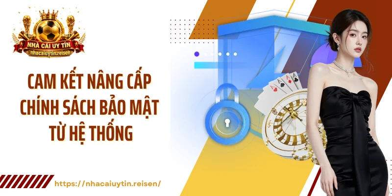 Cam kết nâng cấp chính sách bảo mật từ hệ thống
