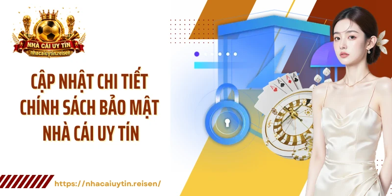 Cập nhật chi tiết chính sách bảo mật Nhà Cái Uy Tín
