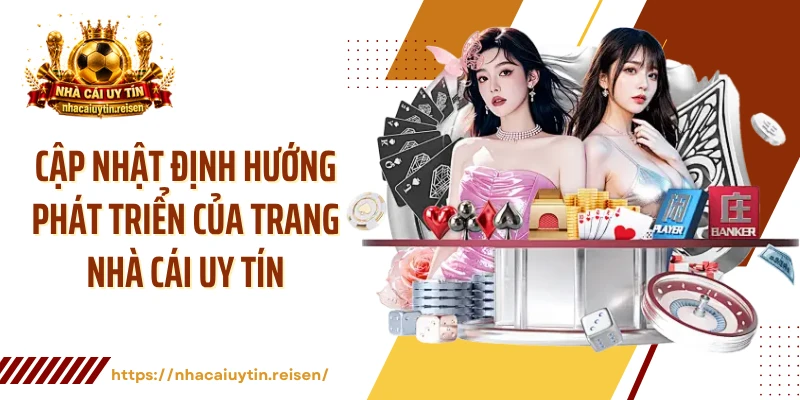 Cập nhật định hướng phát triển của trang Nhà Cái Uy Tín