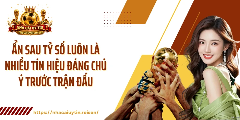 Ẩn sau tỷ số luôn là nhiều tín hiệu đáng chú ý trước trận đấu