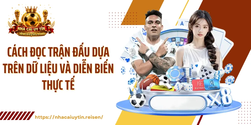 Cách đọc trận đấu dựa trên dữ liệu và diễn biến thực tế