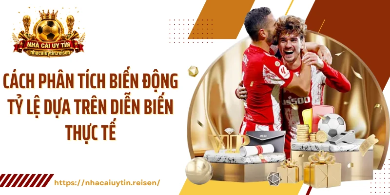 Cách phân tích biến động tỷ lệ dựa trên diễn biến thực tế