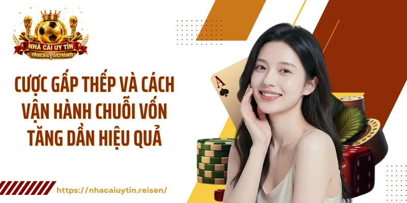 Cược Gấp Thếp Và Cách Vận Hành Chuỗi Vốn Tăng Dần Hiệu Quả 