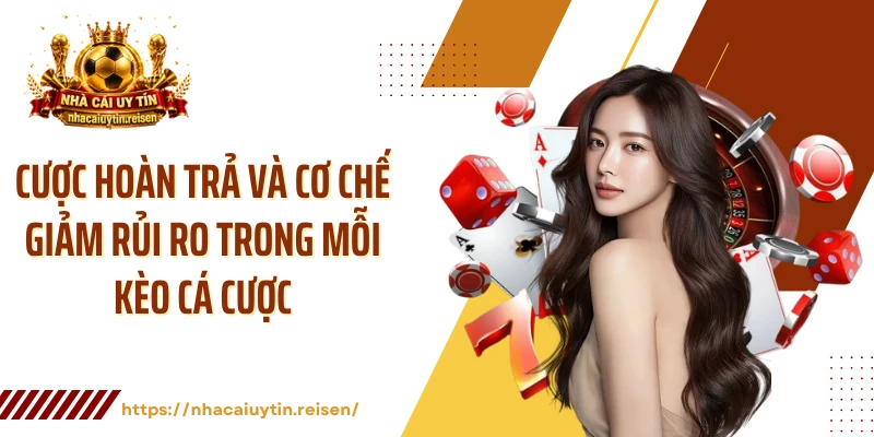 Cược Hoàn Trả Và Cơ Chế Giảm Rủi Ro Trong Mỗi Kèo Cá Cược 