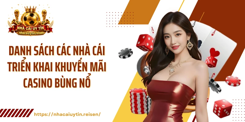 Danh sách các nhà cái triển khai khuyến mãi casino bùng nổ
