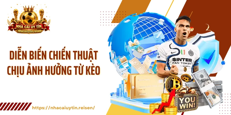 Diễn biến chiến thuật chịu ảnh hưởng từ kèo 