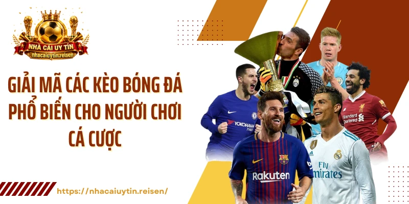 Giải mã các kèo bóng đá phổ biến cho người chơi cá cược