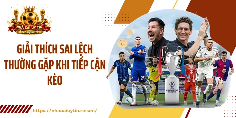 Giải thích sai lệch thường gặp khi tiếp cận kèo