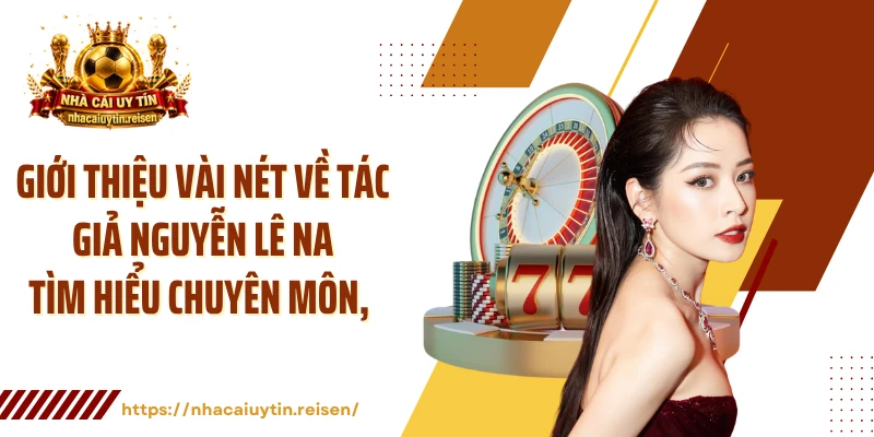 Giới thiệu vài nét về tác giả Nguyễn Lê Na