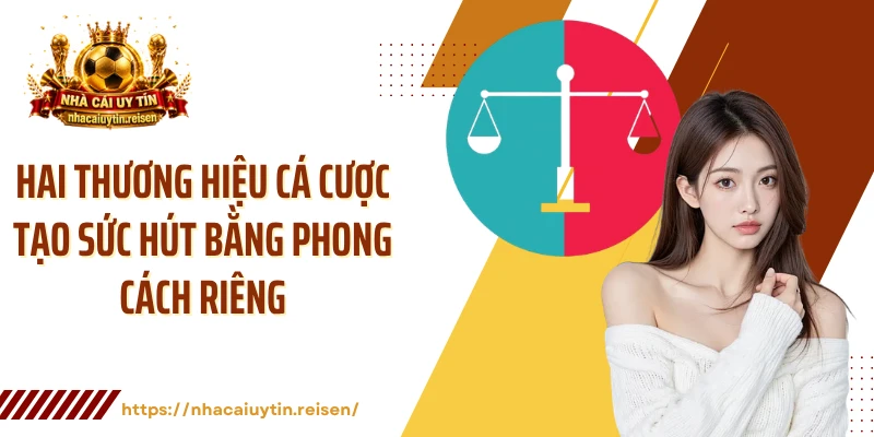 Hai thương hiệu cá cược tạo sức hút bằng phong cách riêng