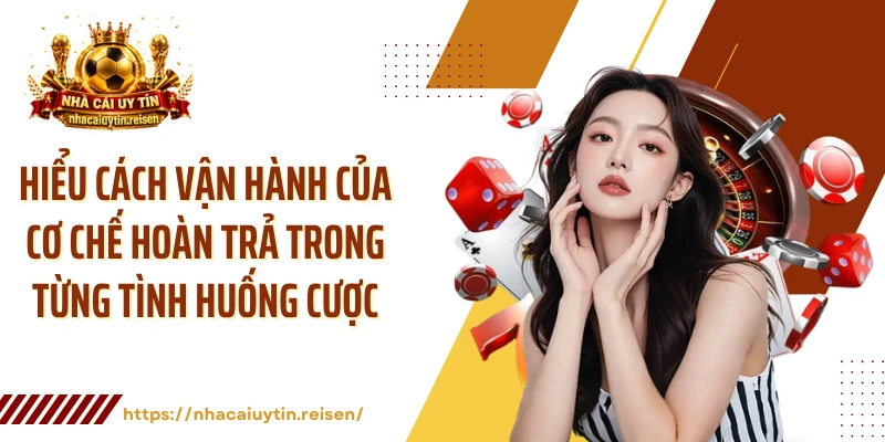 Hiểu cách vận hành của cơ chế hoàn trả trong từng tình huống cược 