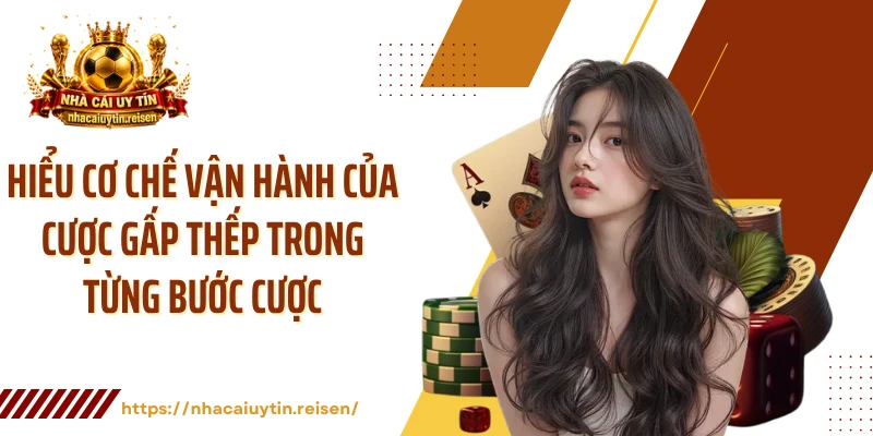 Hiểu cơ chế vận hành của cược gấp thếp trong từng bước cược