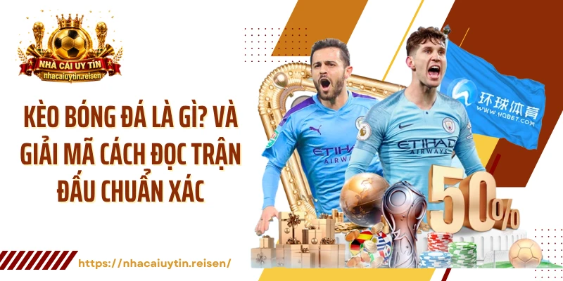 Kèo Bóng Đá Là Gì? Và Giải Mã Cách Đọc Trận Đấu Chuẩn Xác 