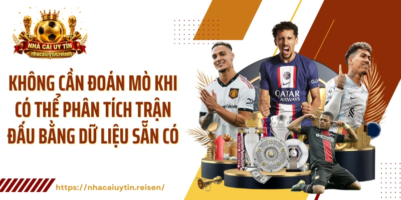 Không cần đoán mò khi có thể phân tích trận đấu bằng dữ liệu sẵn có