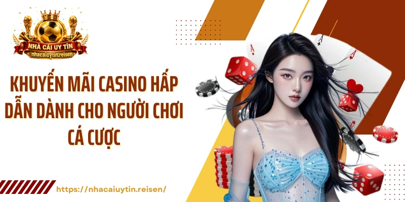 Khuyến Mãi Casino Hấp Dẫn Dành Cho Người Chơi Cá Cược