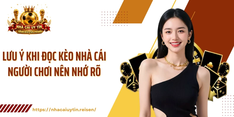 Lưu ý khi đọc kèo nhà cái người chơi nên nhớ rõ