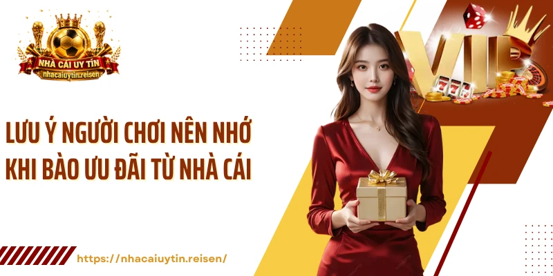 Lưu ý người chơi nên nhớ khi bào ưu đãi từ nhà cái
