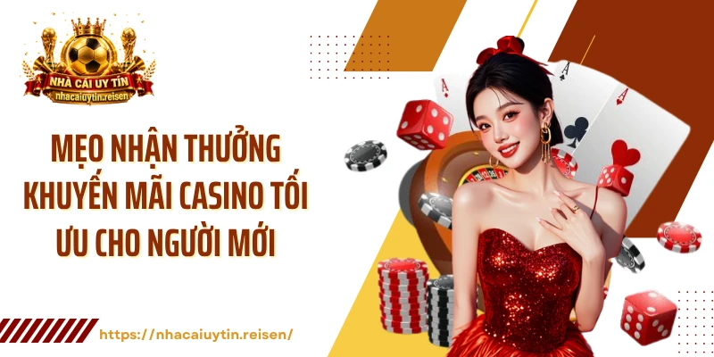 Mẹo nhận thưởng khuyến mãi casino tối ưu cho người mới