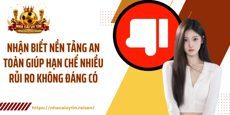 Nhận biết nền tảng an toàn giúp hạn chế nhiều rủi ro không đáng có