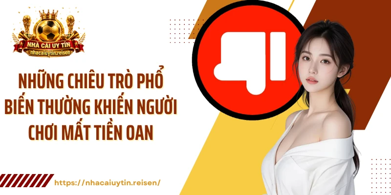 Những chiêu trò phổ biến thường khiến người chơi mất tiền oan