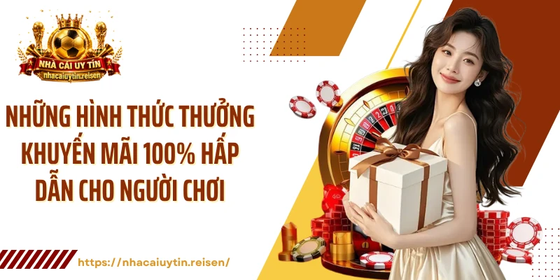 Những hình thức thưởng khuyến mãi 100% hấp dẫn cho người chơi