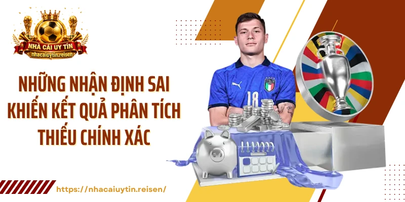 Những nhận định sai khiến kết quả phân tích thiếu chính xác
