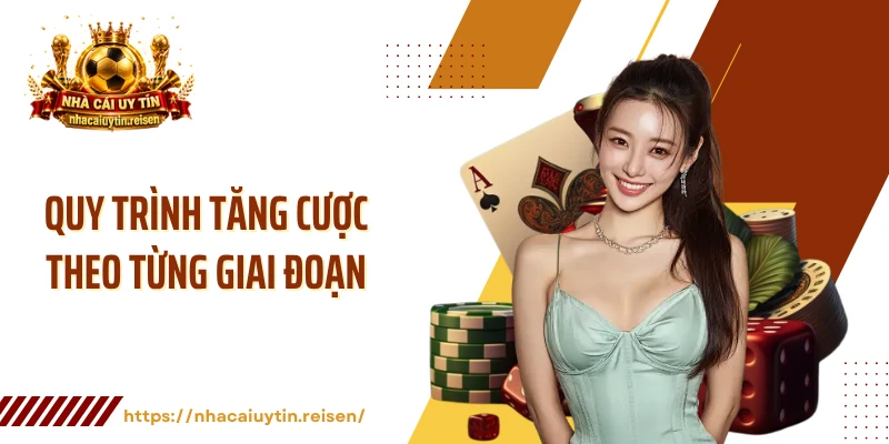 Quy trình tăng cược theo từng giai đoạn