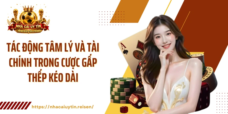 Tác động tâm lý và tài chính trong cược gấp thếp kéo dài