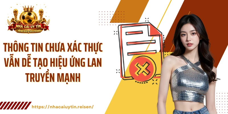 Thông tin chưa xác thực vẫn dễ tạo hiệu ứng lan truyền mạnh