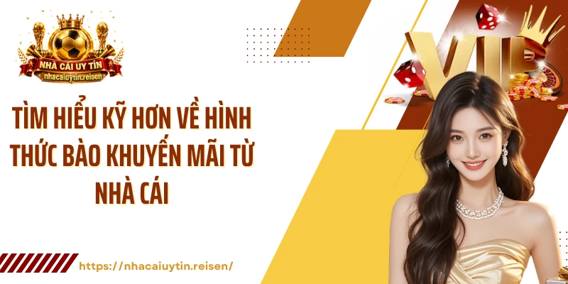 Tìm hiểu kỹ hơn về hình thức bào khuyến mãi từ nhà cái